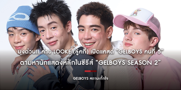 มุงด่วน!! ค่าย LOOKE (ลู้คกี้) เปิดแคสต์ “GELBOYS คนที่ 5” ตามหานักแสดงหลักในซีรีส์ “GELBOYS SEASON 2” (แปะวาร์ป สมัครได้ถึง 10 ก.ค.นี้)